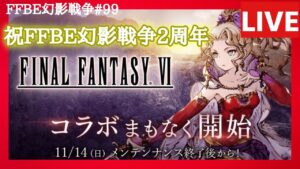 【FFBE幻影戦争】第99回「祝!幻影戦争2周年!そしてFF6コラボ!わちゃわちゃ生配信」の巻