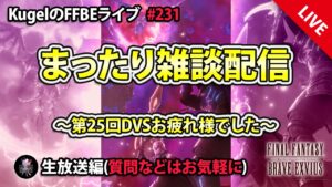 【FFBE】”第25回DVSお疲れ様でした!! 深夜のまったり雑談配信” (KugelのFFBEライブ ♯231)【Final Fantasy BRAVE EXVIUS】
