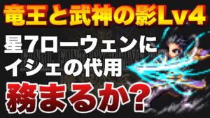 【FFBE】竜王と武神の影Lv4、星7ローウェンにイシェの代わりが務まるのか?