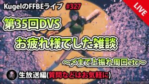 【FFBE】”第35回DVSお疲れ様でした雑談配信” (KugelのFFBEライブ ♯328)【Final Fantasy BRAVE EXVIUS】