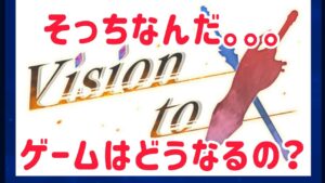 Vision  to X ゲームを何とかして欲しい #ffbe