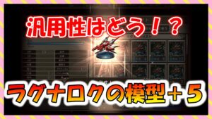 【FFBE幻影戦争】複数作る価値はある？　ラグナロクの模型＋5　　タイプ別性能確認と強化していくっ